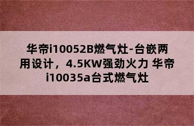 华帝i10052B燃气灶-台嵌两用设计，4.5KW强劲火力 华帝i10035a台式燃气灶